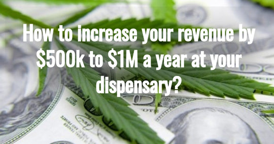 How to increase your revenue by $500k to $1M a year at your dispensary?